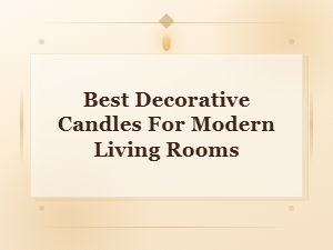 Best Decorative Candles for Modern Living Rooms | Top Picks 2024