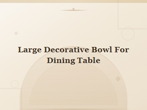 Large Decorative Bowls for Dining Tables - Stylish Centerpiece Bowls