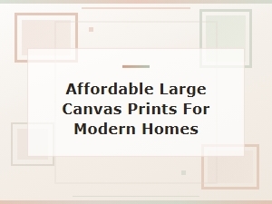 Affordable Large Canvas Prints for Modern Homes – Stylish Wall Art