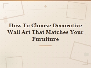 How to Choose Decorative Wall Art That Perfectly Matches Your Furniture